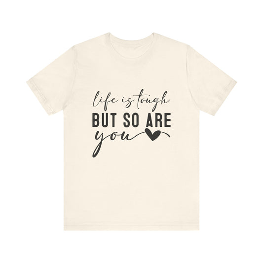 T-Shirt Life is Tough, But So Are You – Empowering Message Shirt
