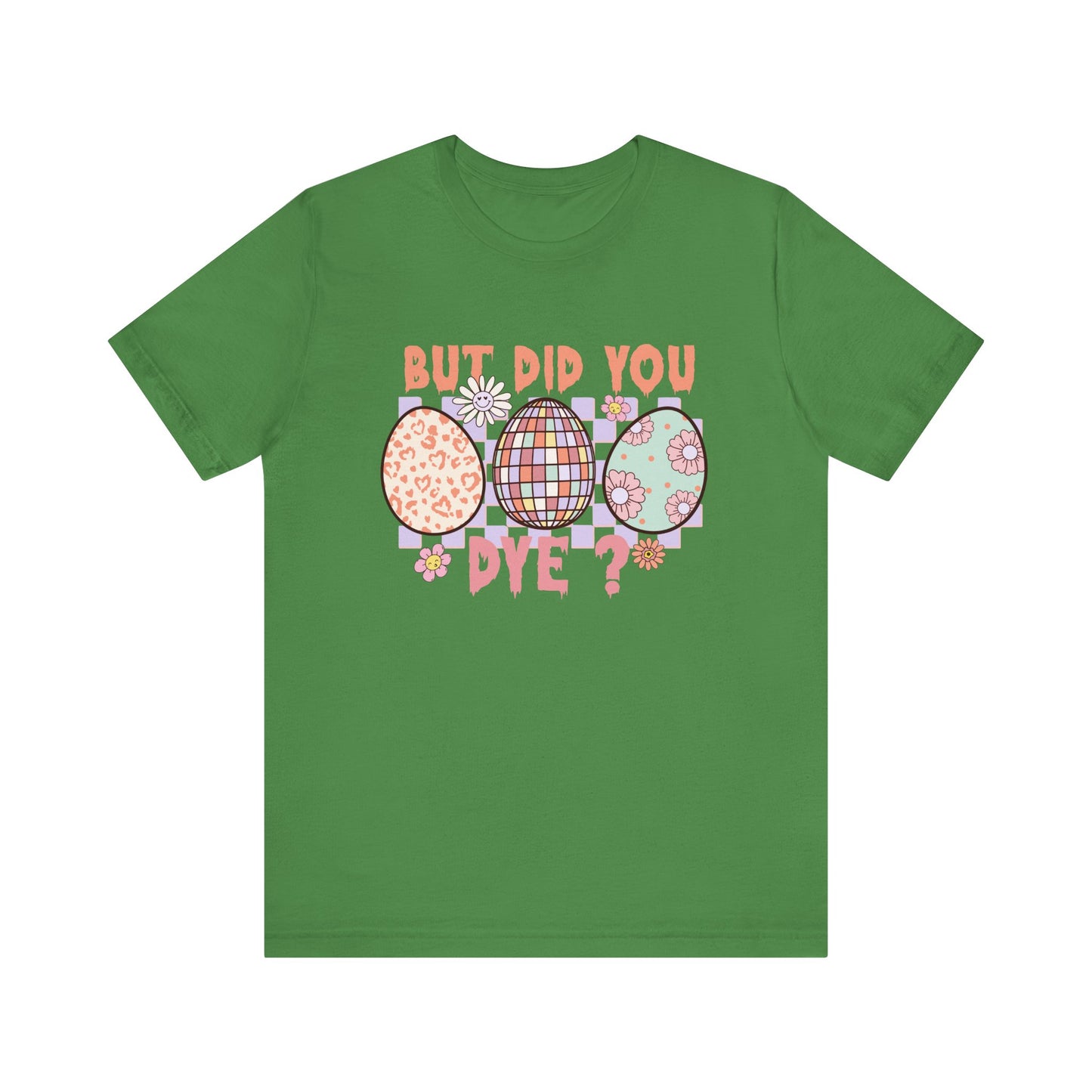 Leaf But Did You Dye? T-Shirt | Funny Easter Shirt for Women