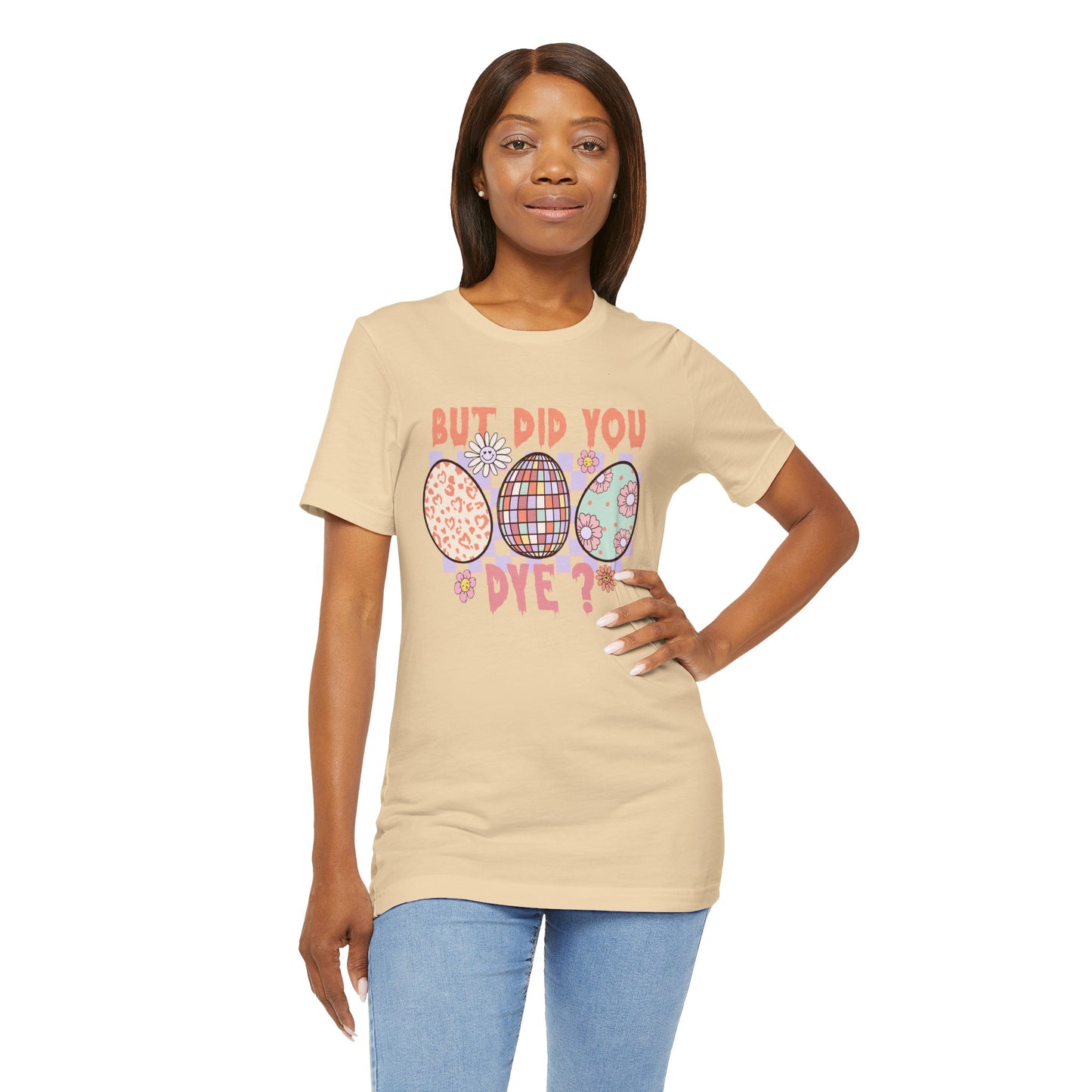 But Did You Dye? T-Shirt | Funny Easter Shirt for Women