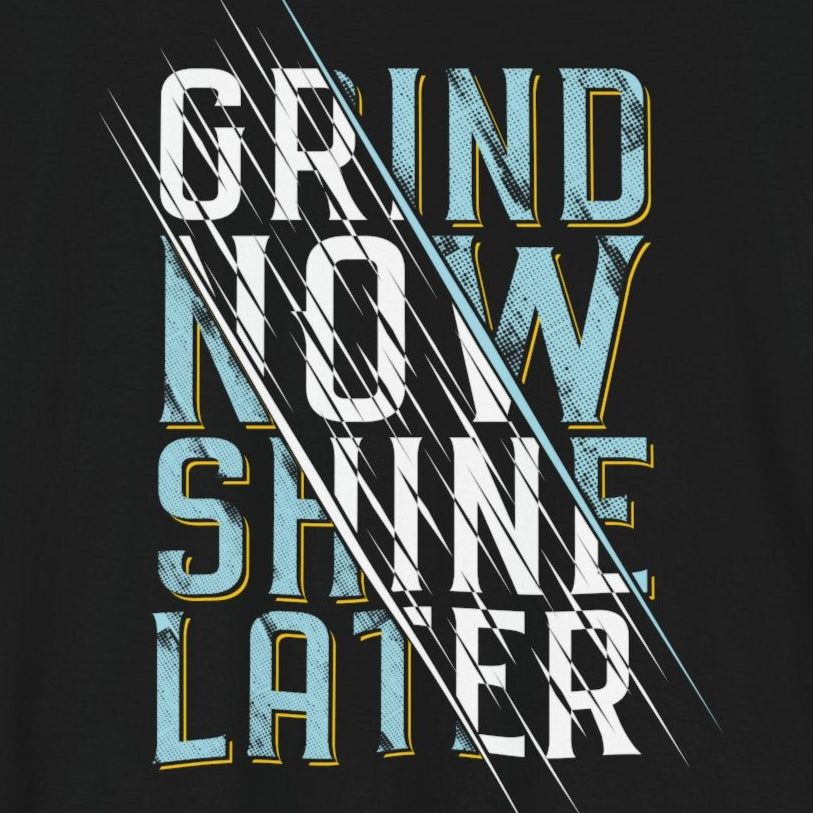T-Shirt Grind Now, Shine Later – Purpose Driven Tee for Go-Getters