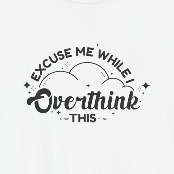 T-Shirt Excuse Me While I Overthink This Shirt – Whimsical Graphic Tee