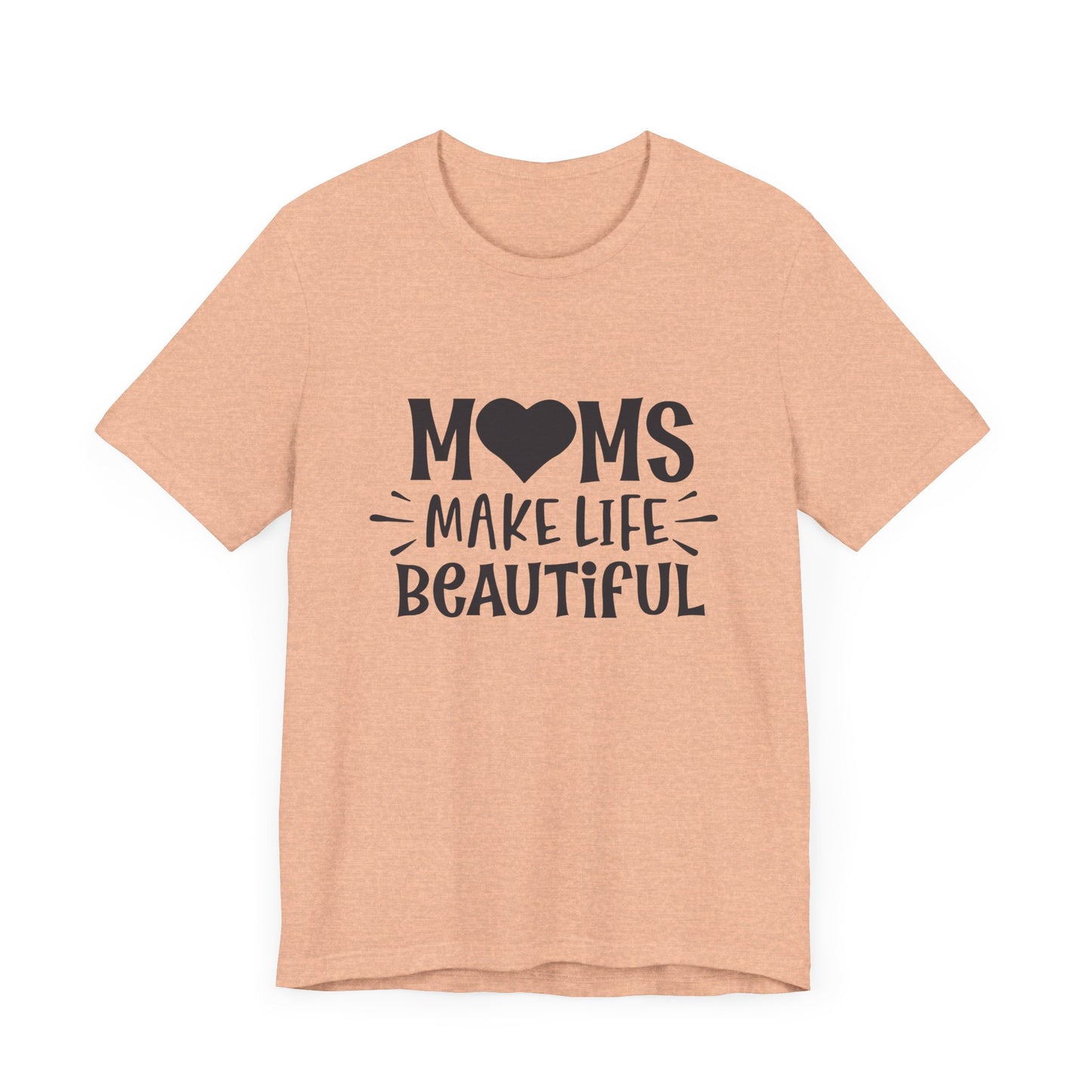 Moms Make Life Beautiful – Uplifting Mom Affirmations Tee