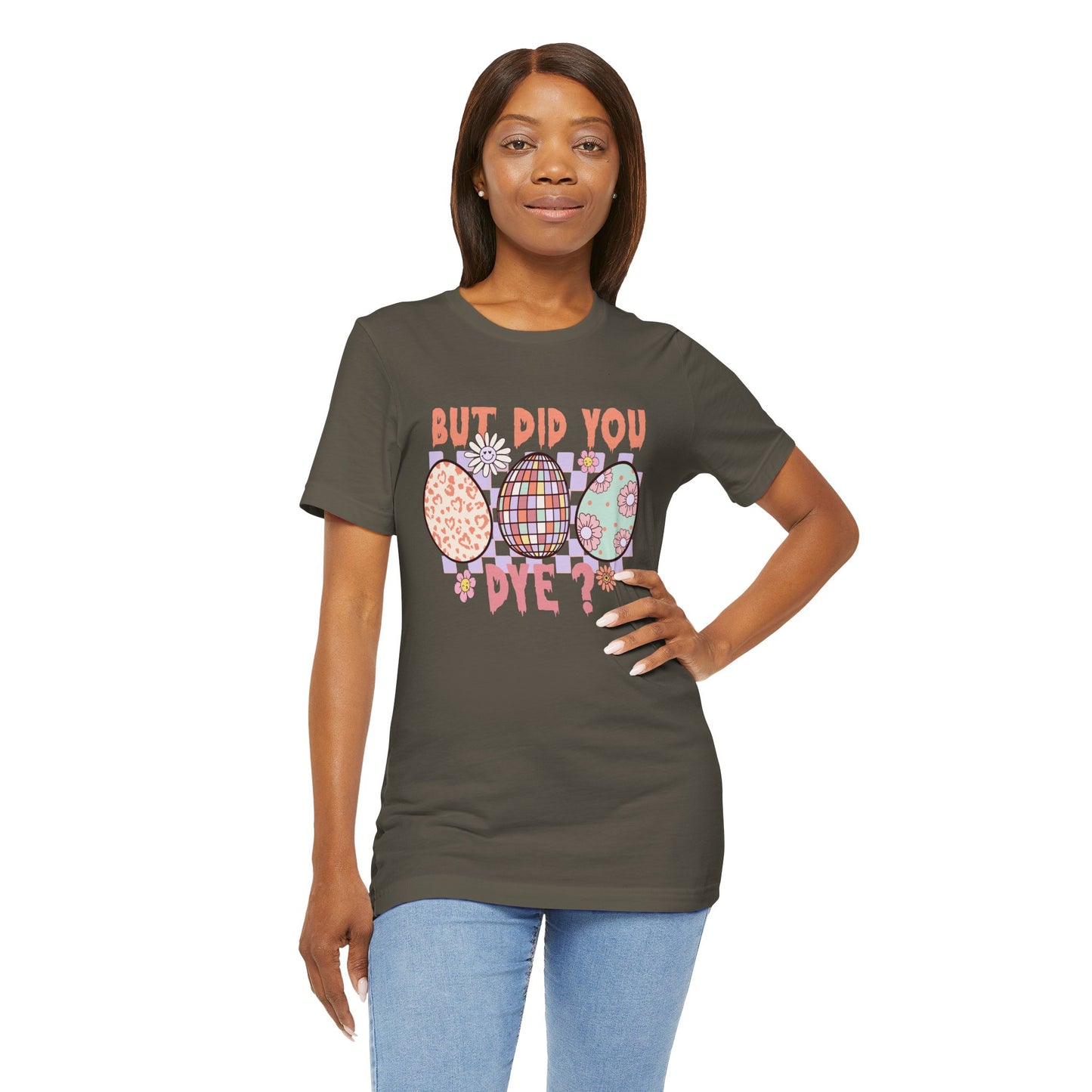 But Did You Dye? T-Shirt | Funny Easter Shirt for Women