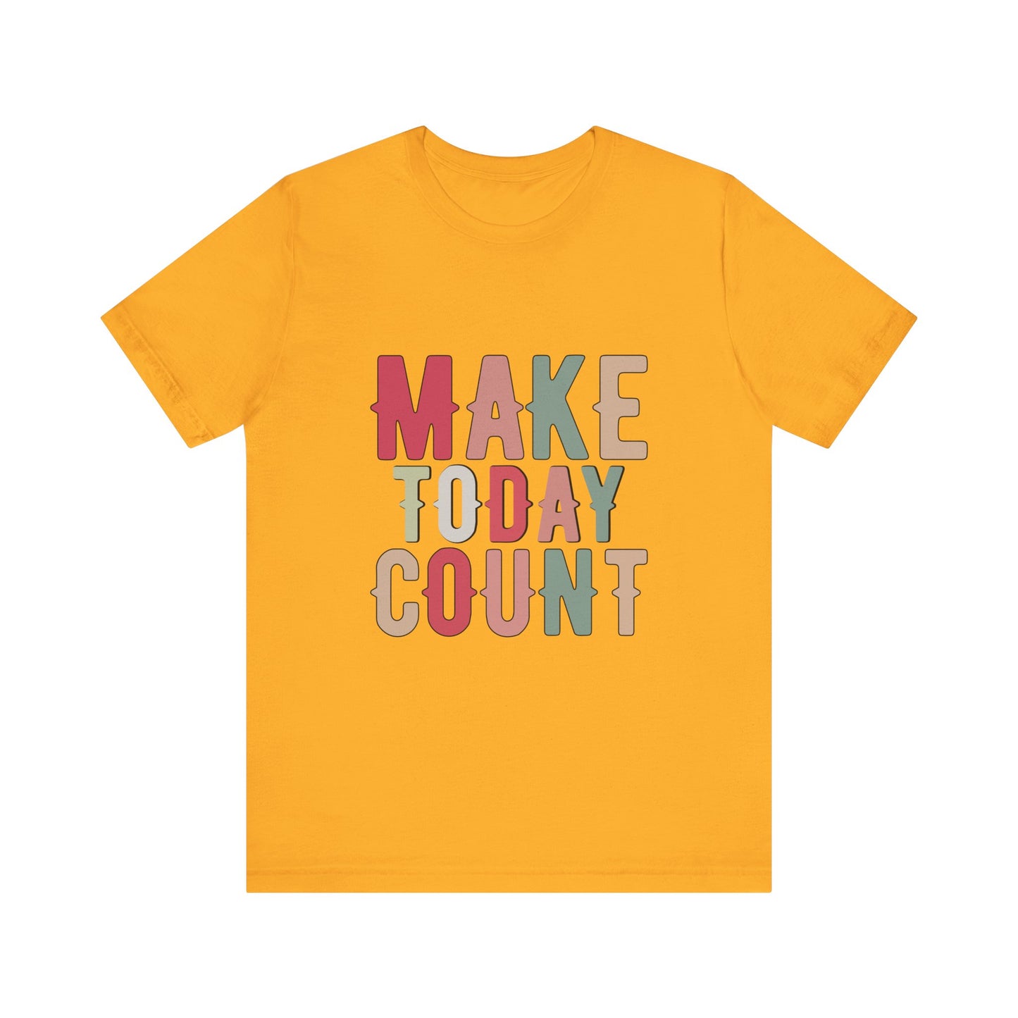Gold Make Today Count – Daily Inspiration T-Shirt for All Genders