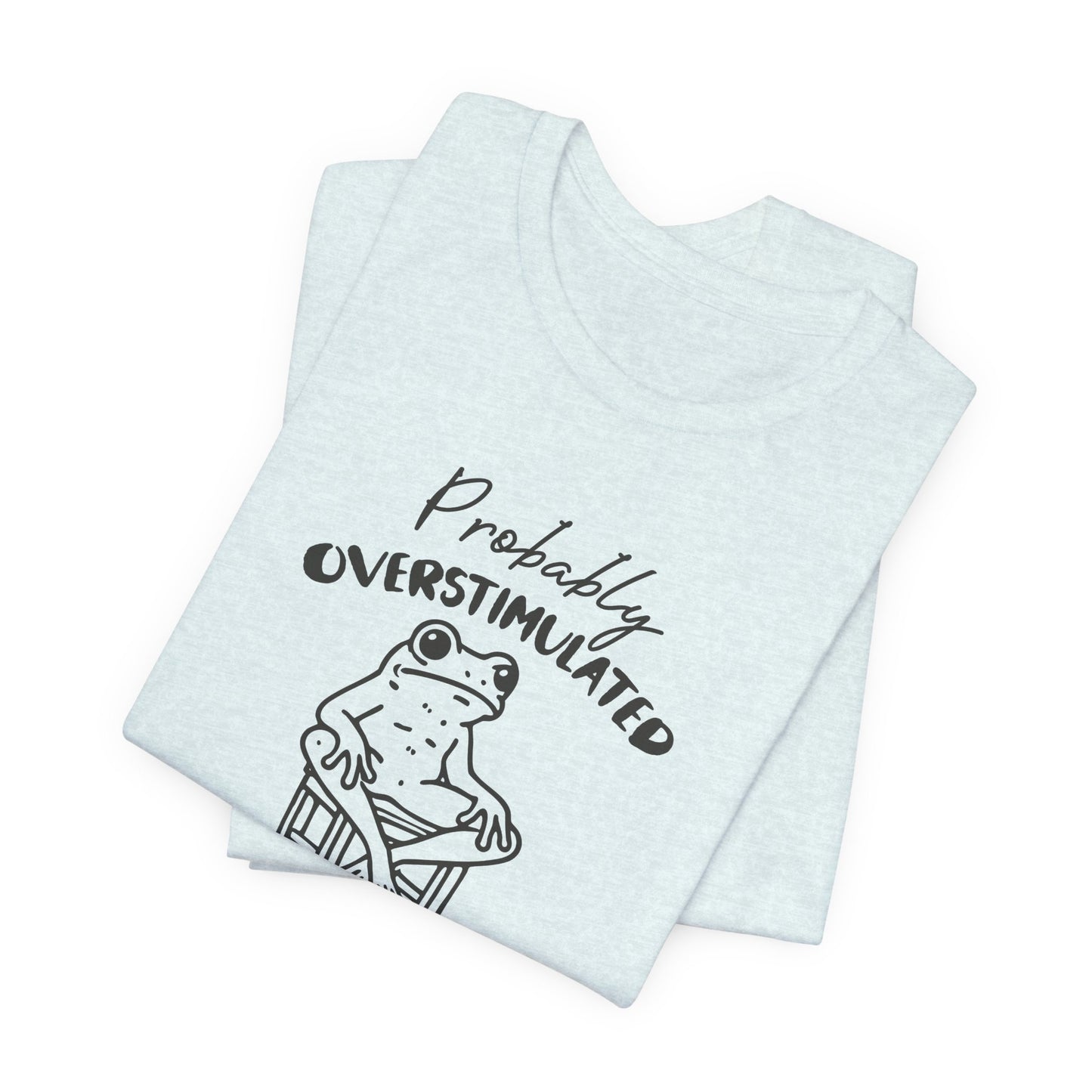 T-Shirt Probably Overstimulated Funny Anxiety Shirt – Frog Graphic Tee