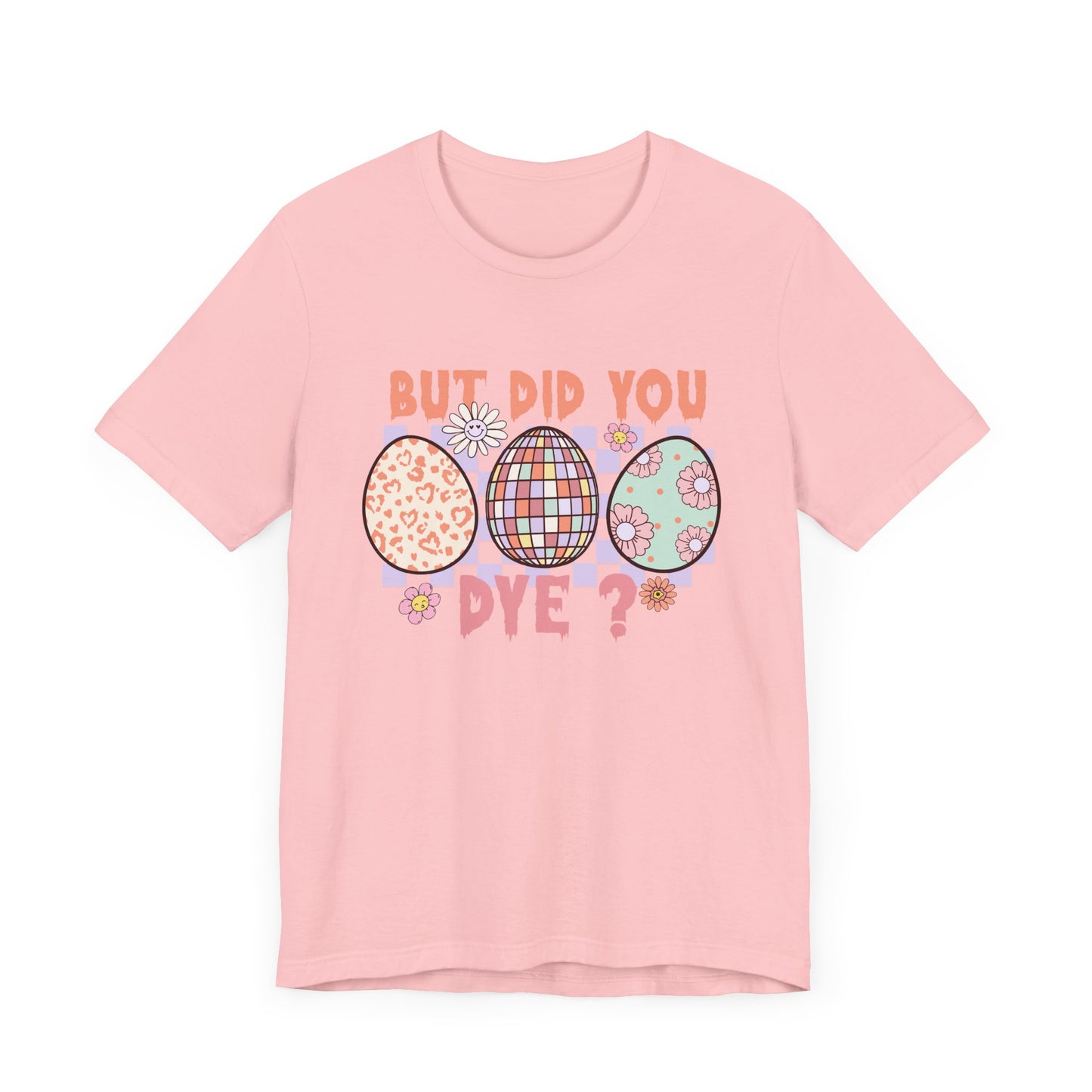 But Did You Dye? T-Shirt | Funny Easter Shirt for Women