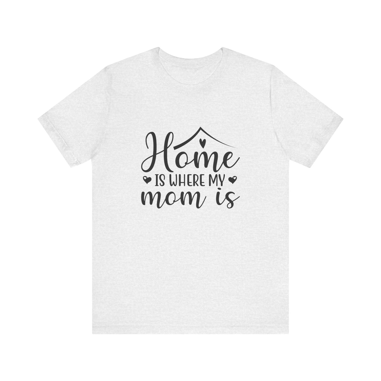 Ash Mother’s Day Gift Tee – Home Is Where My Mom Is Shirt