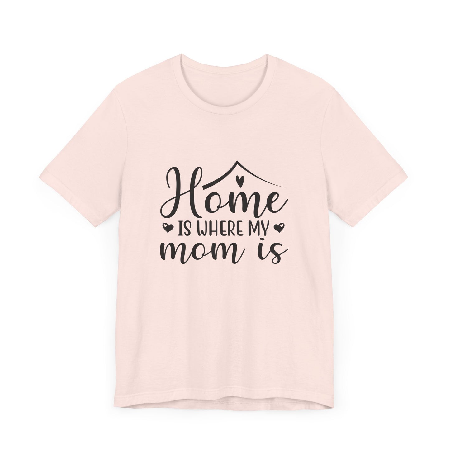 Mother’s Day Gift Tee – Home Is Where My Mom Is Shirt