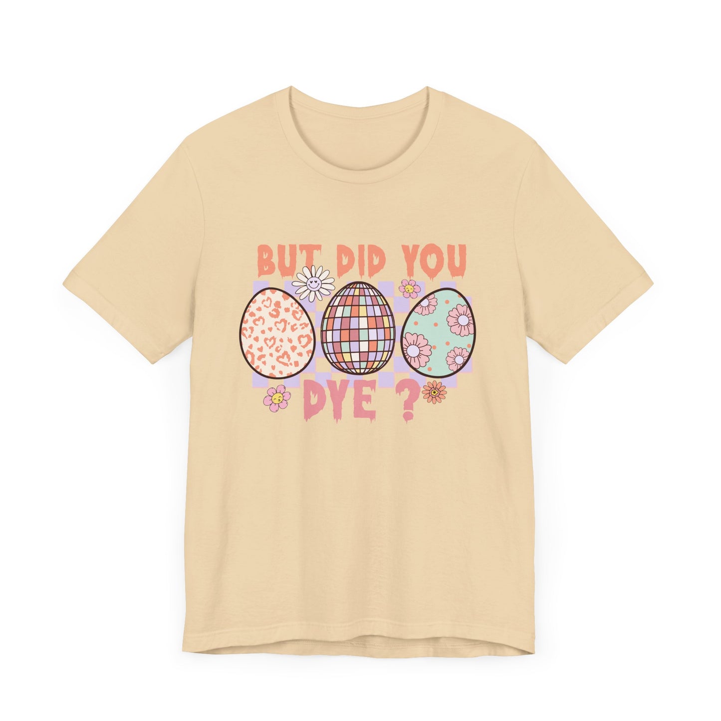 But Did You Dye? T-Shirt | Funny Easter Shirt for Women
