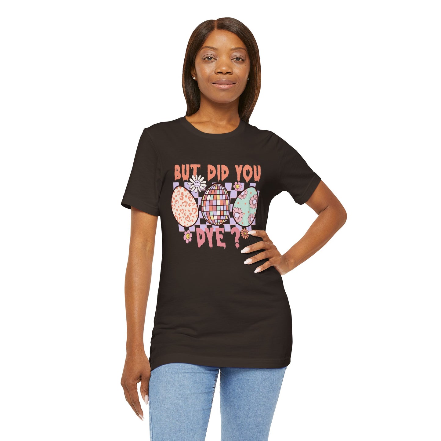 But Did You Dye? T-Shirt | Funny Easter Shirt for Women
