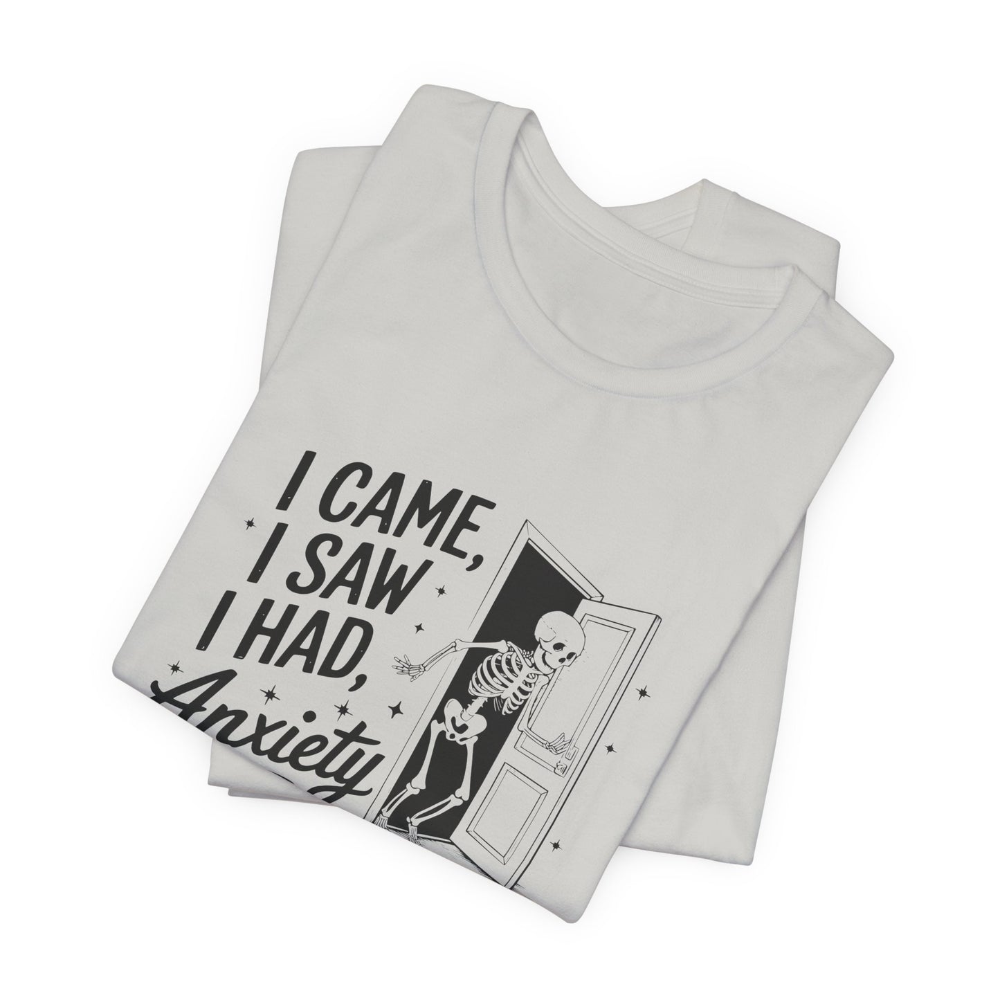 T-Shirt I CAME I SAW I HAD ANXIETY Shirt – Funny Anxiety Shirt Unisex