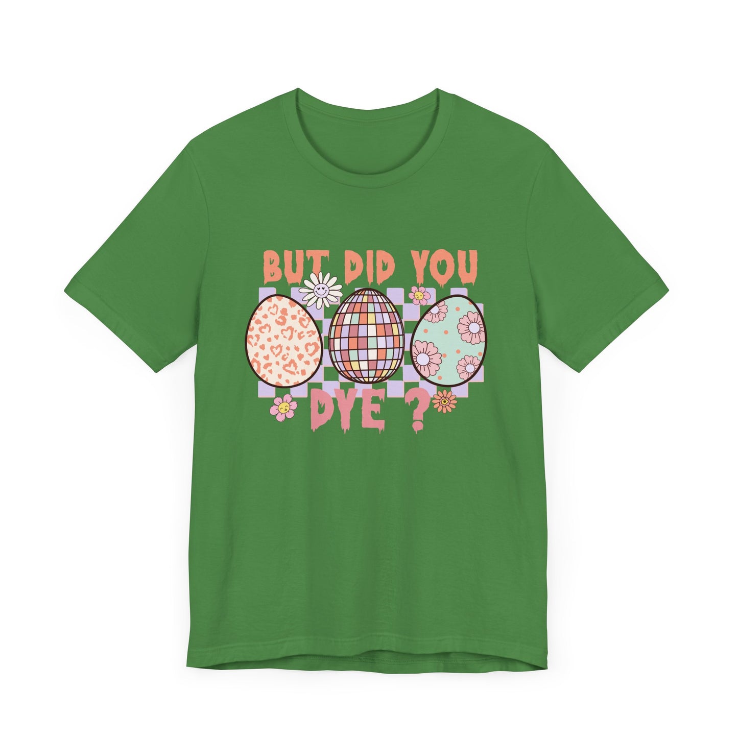 But Did You Dye? T-Shirt | Funny Easter Shirt for Women