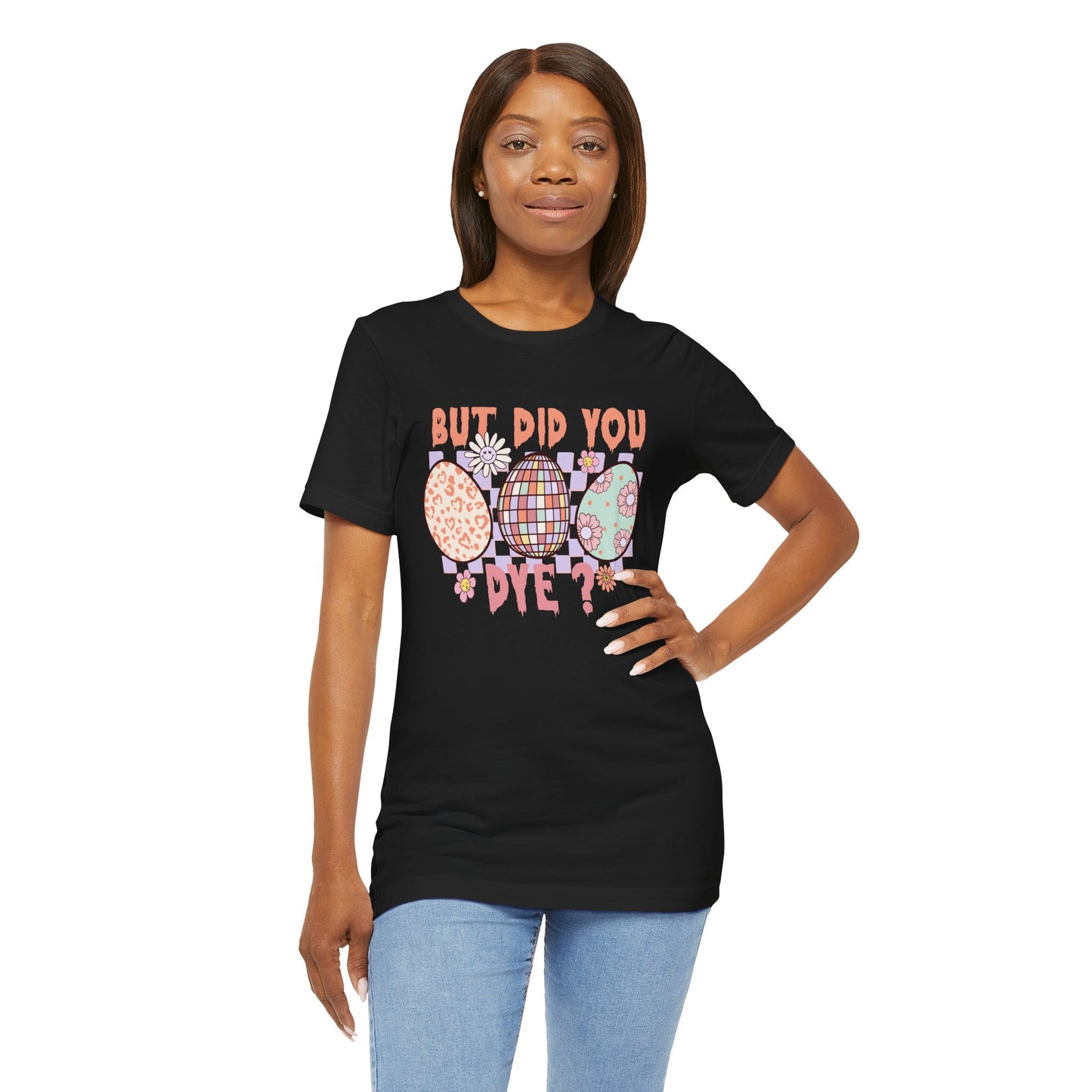 But Did You Dye? T-Shirt | Funny Easter Shirt for Women