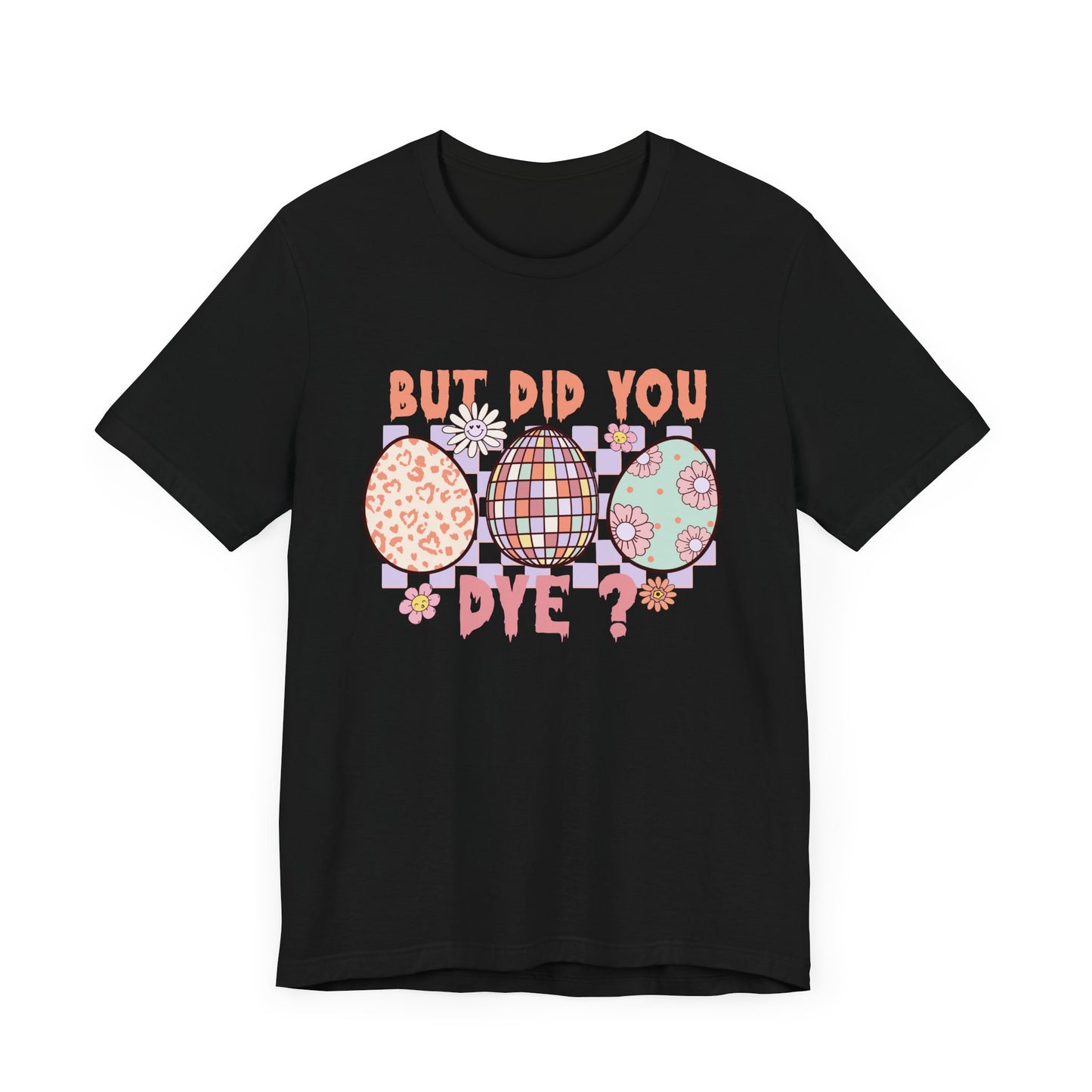 But Did You Dye? T-Shirt | Funny Easter Shirt for Women