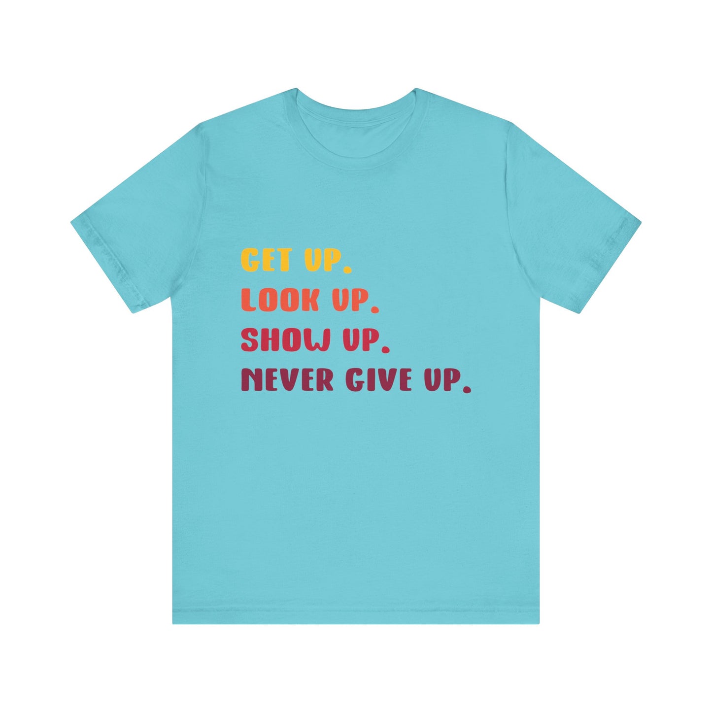 T-Shirt Wake Up, Show Up, Never Give Up – You Got This T-Shirt