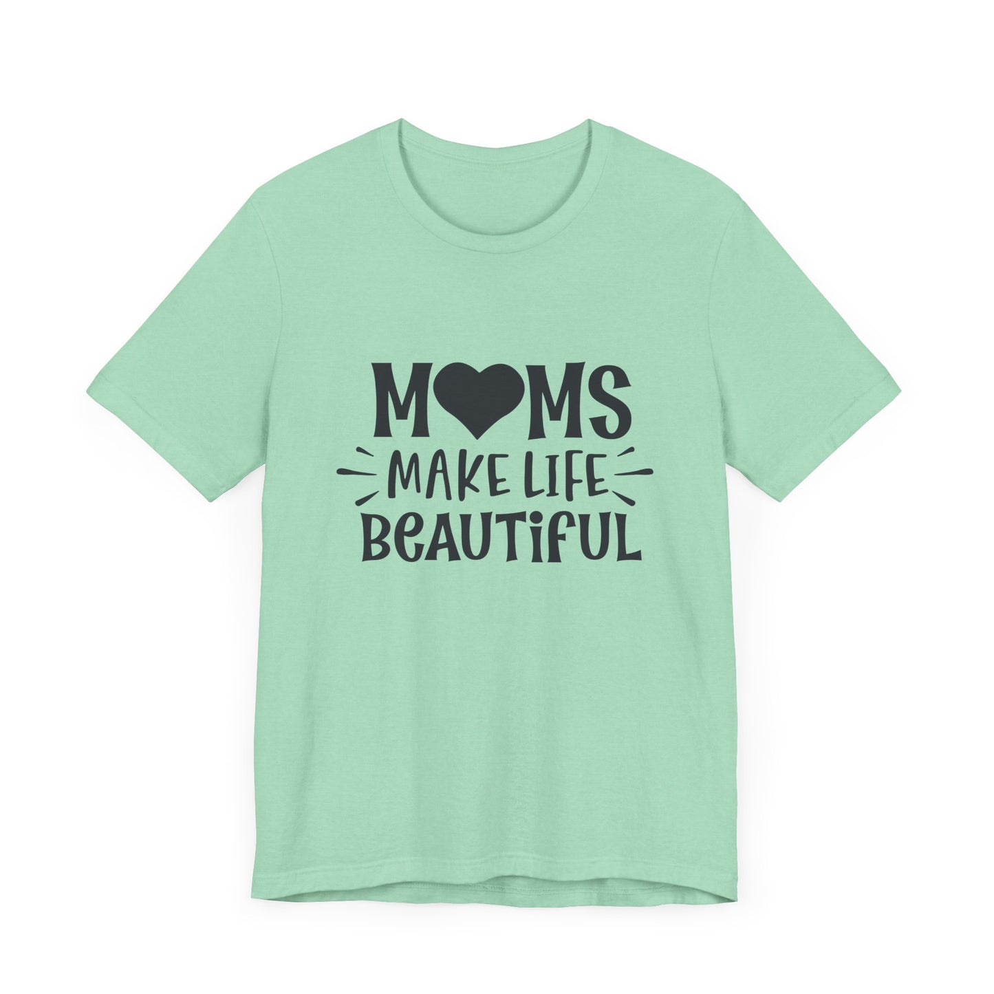 Moms Make Life Beautiful – Uplifting Mom Affirmations Tee