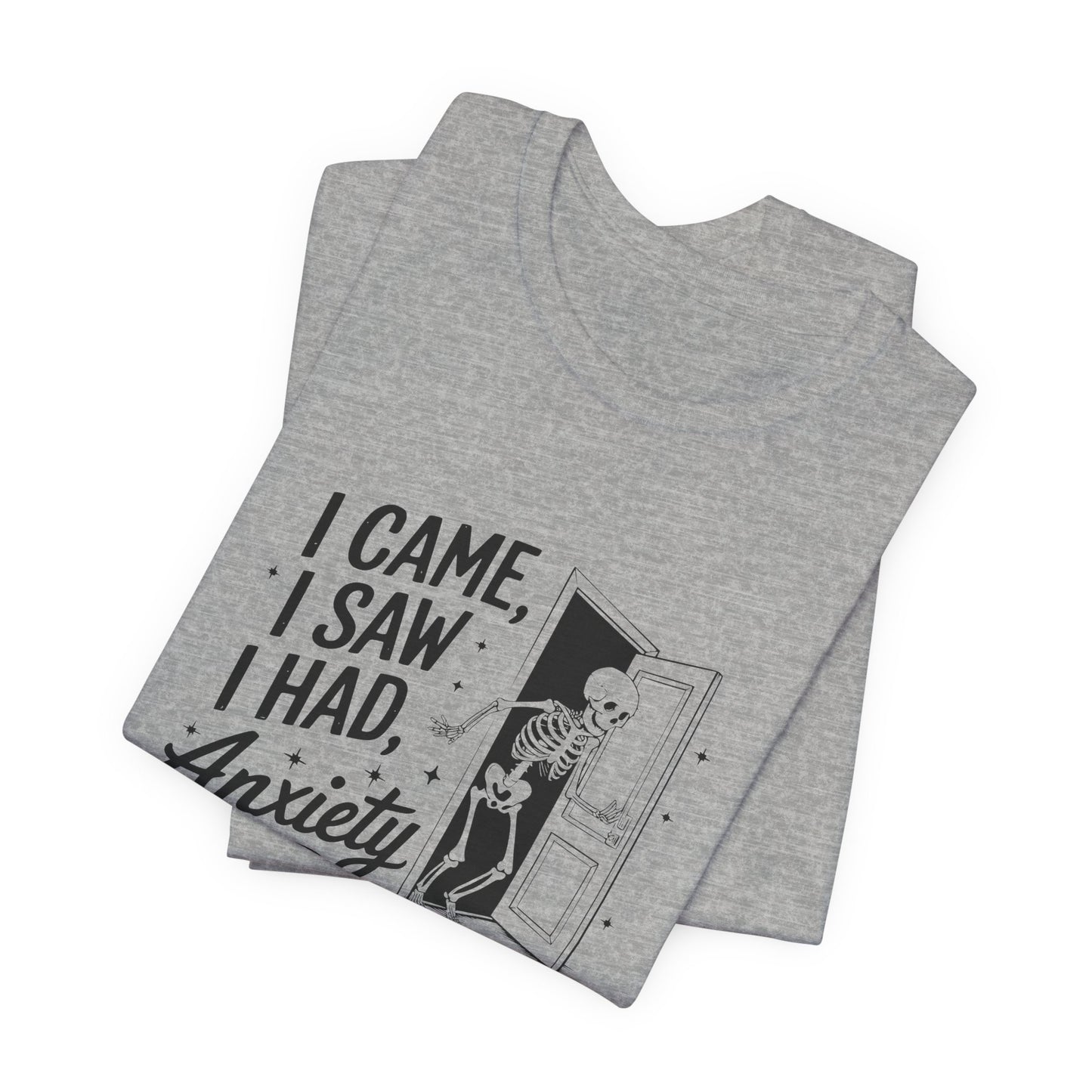 T-Shirt I CAME I SAW I HAD ANXIETY Shirt – Funny Anxiety Shirt Unisex