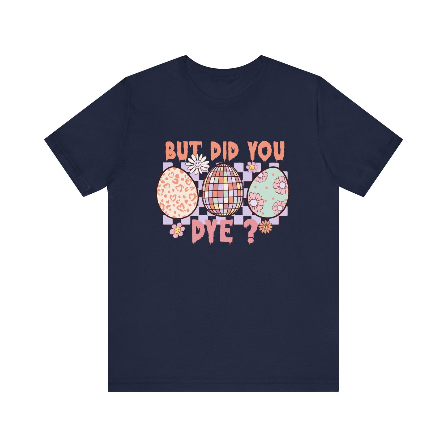 Navy But Did You Dye? T-Shirt | Funny Easter Shirt for Women