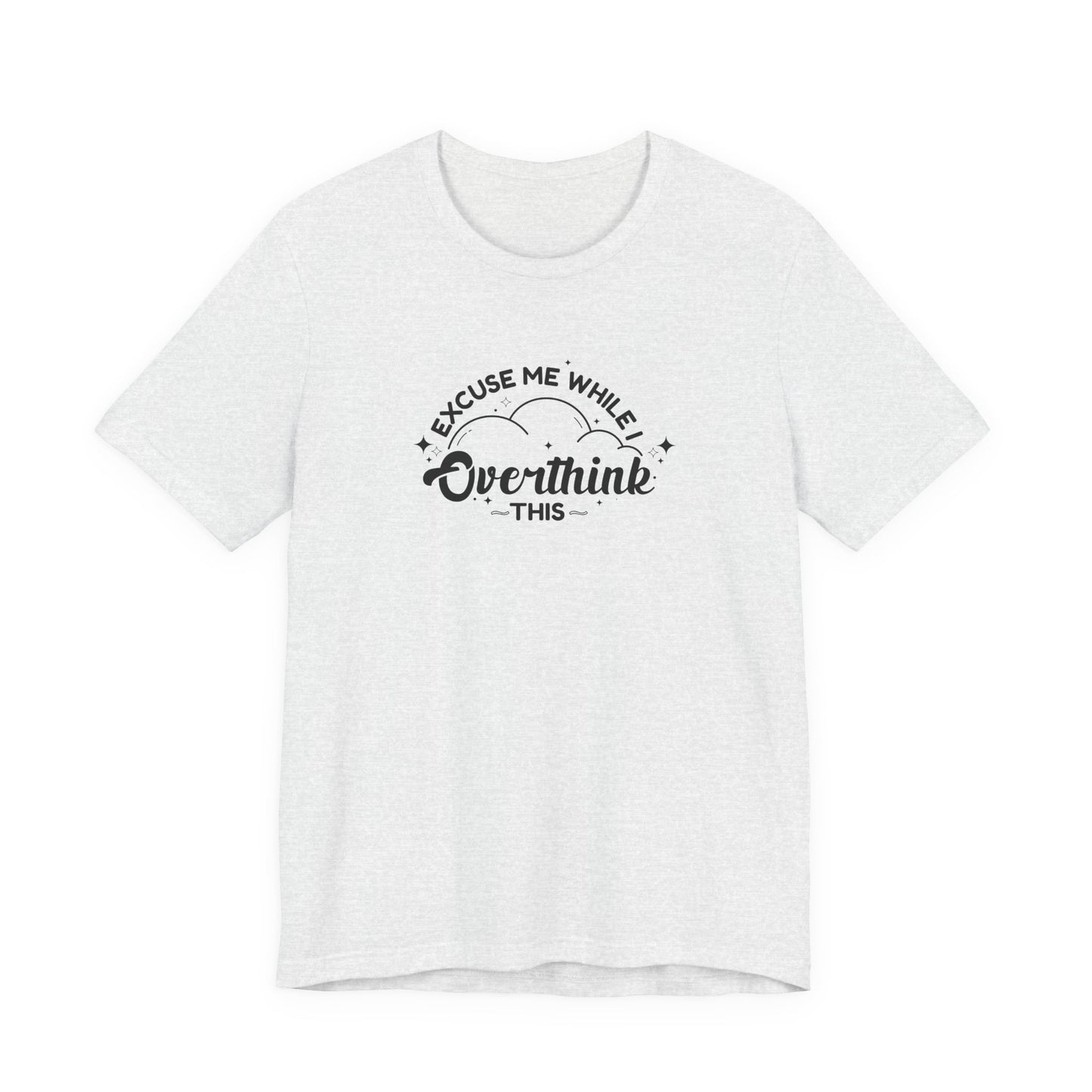 T-Shirt Excuse Me While I Overthink This Shirt – Whimsical Graphic Tee