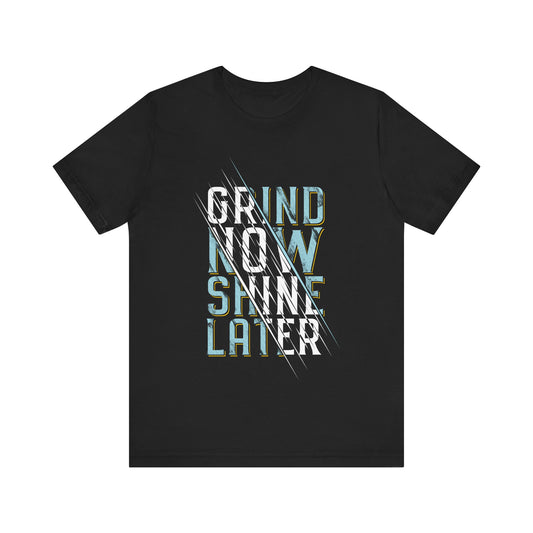 T-Shirt Grind Now, Shine Later – Purpose Driven Tee for Go-Getters