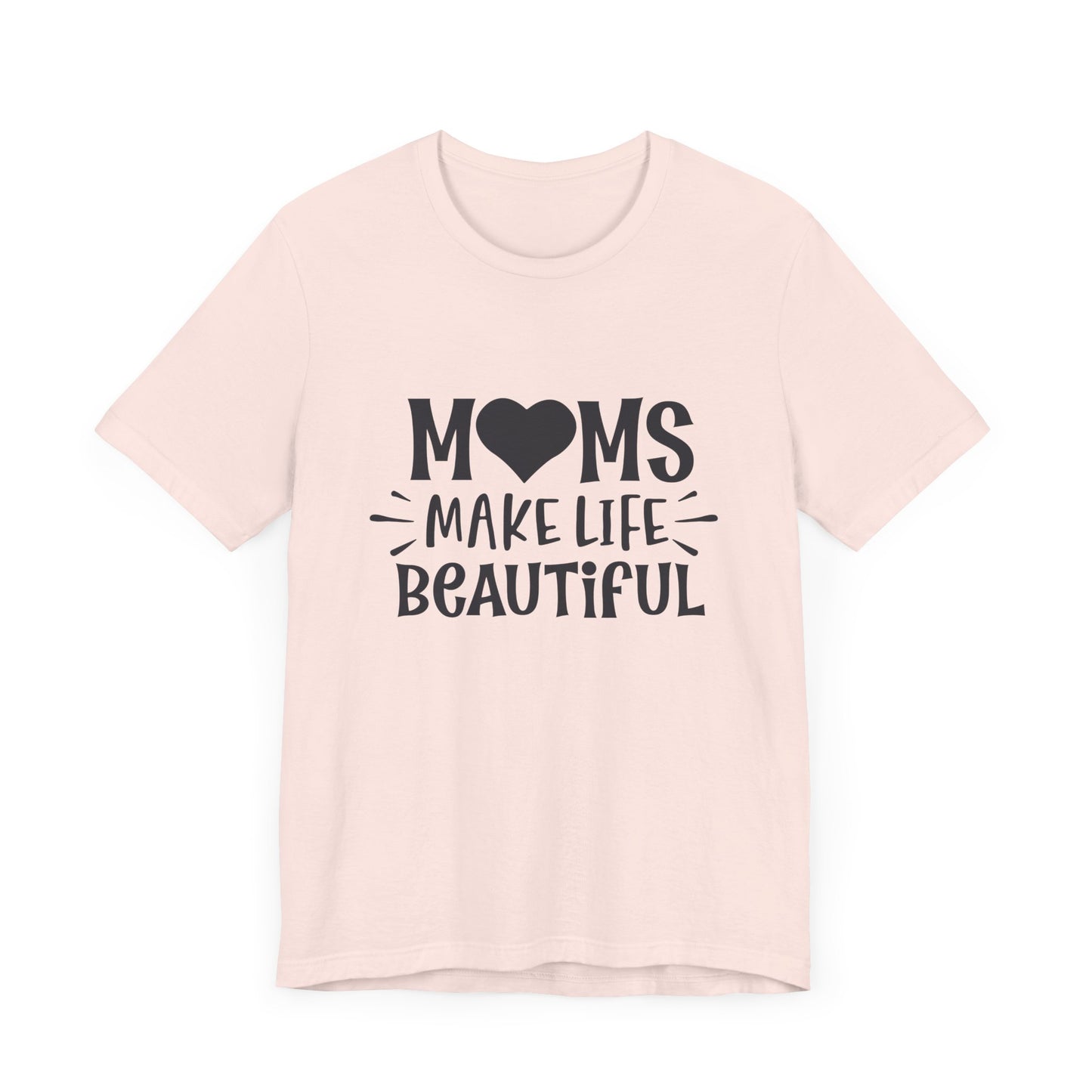 Moms Make Life Beautiful – Uplifting Mom Affirmations Tee