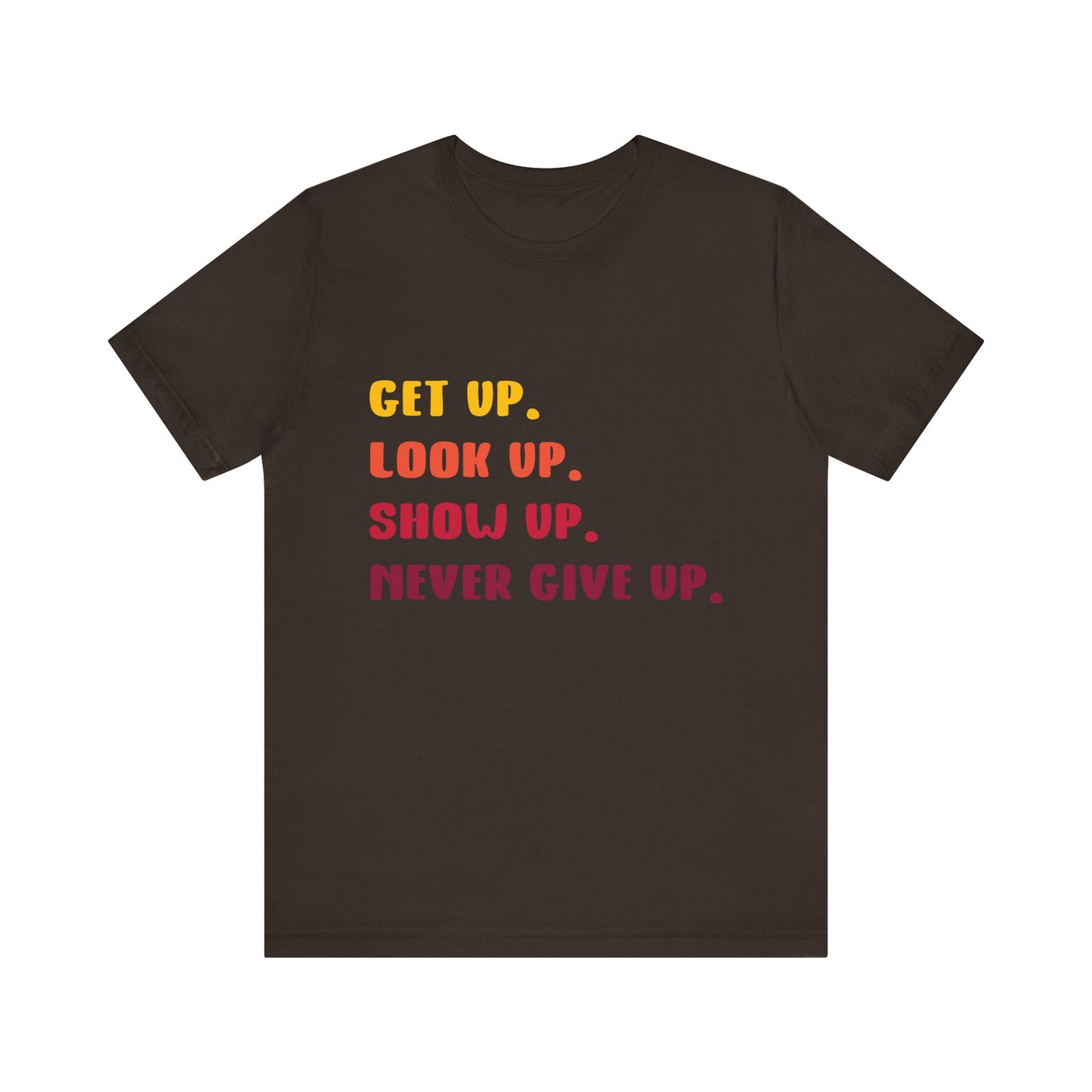 T-Shirt Wake Up, Show Up, Never Give Up – You Got This T-Shirt
