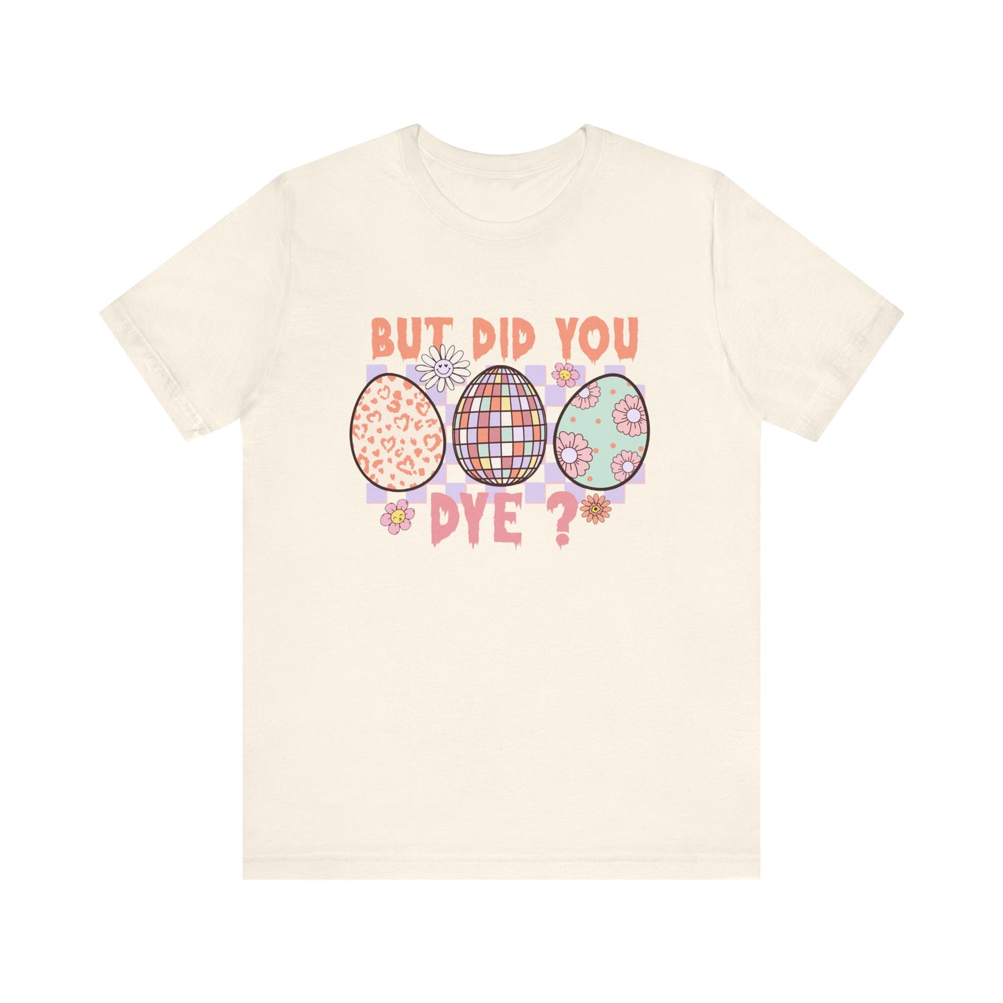 Natural But Did You Dye? T-Shirt | Funny Easter Shirt for Women