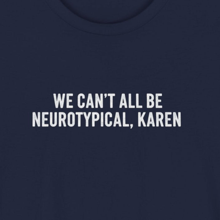 T-Shirt WE CAN’T ALL BE NEUROTYPICAL KAREN Shirt – Bold Funny Graphic Tee