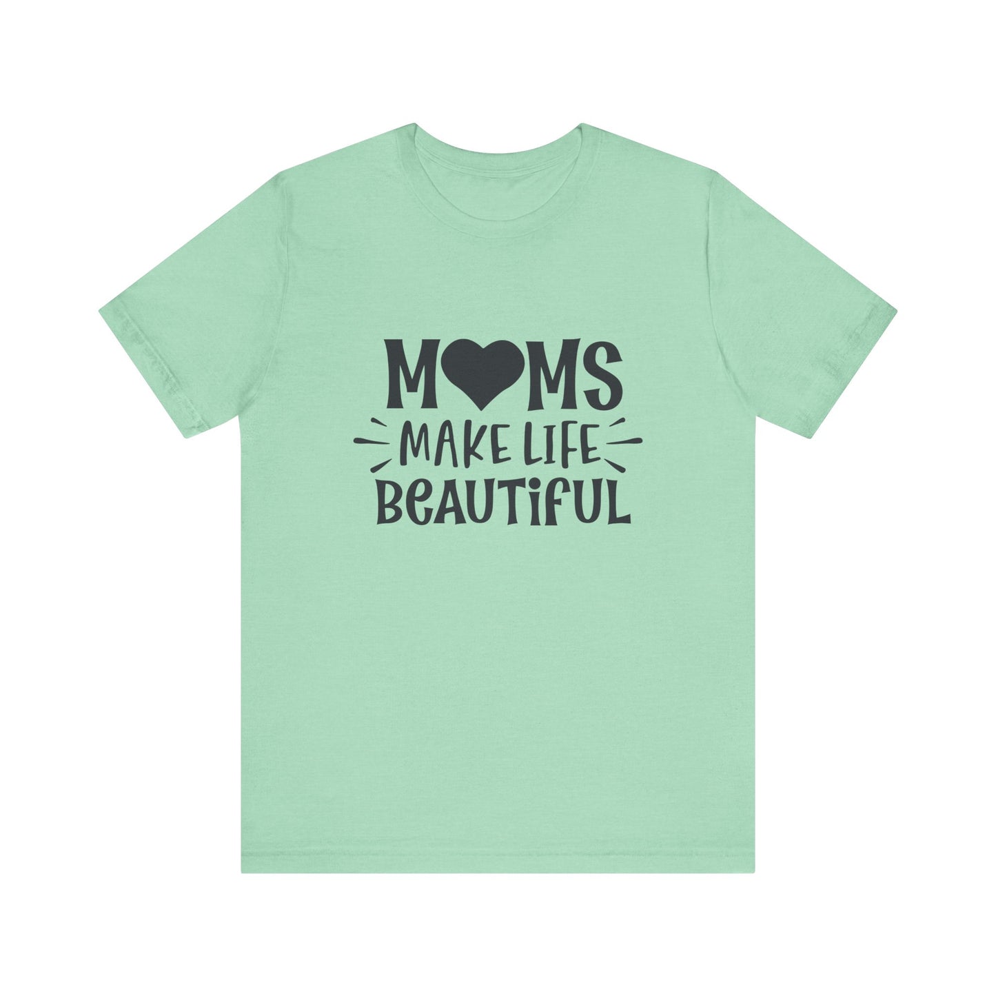 T-Shirt Moms Make Life Beautiful – Uplifting Mom Affirmations Tee