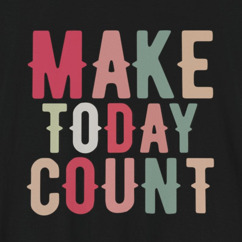 T-Shirt Make Today Count – Daily Inspiration T-Shirt for All Genders
