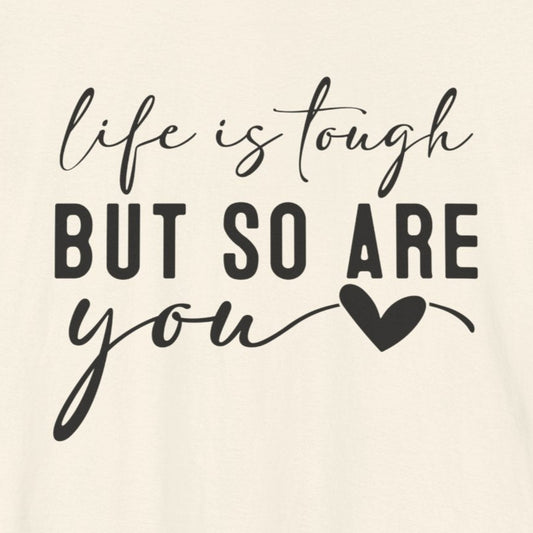 T-Shirt Life is Tough, But So Are You – Empowering Message Shirt