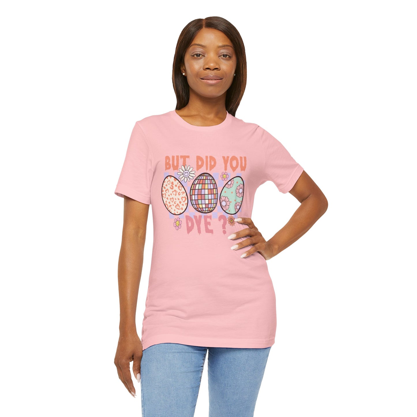 But Did You Dye? T-Shirt | Funny Easter Shirt for Women