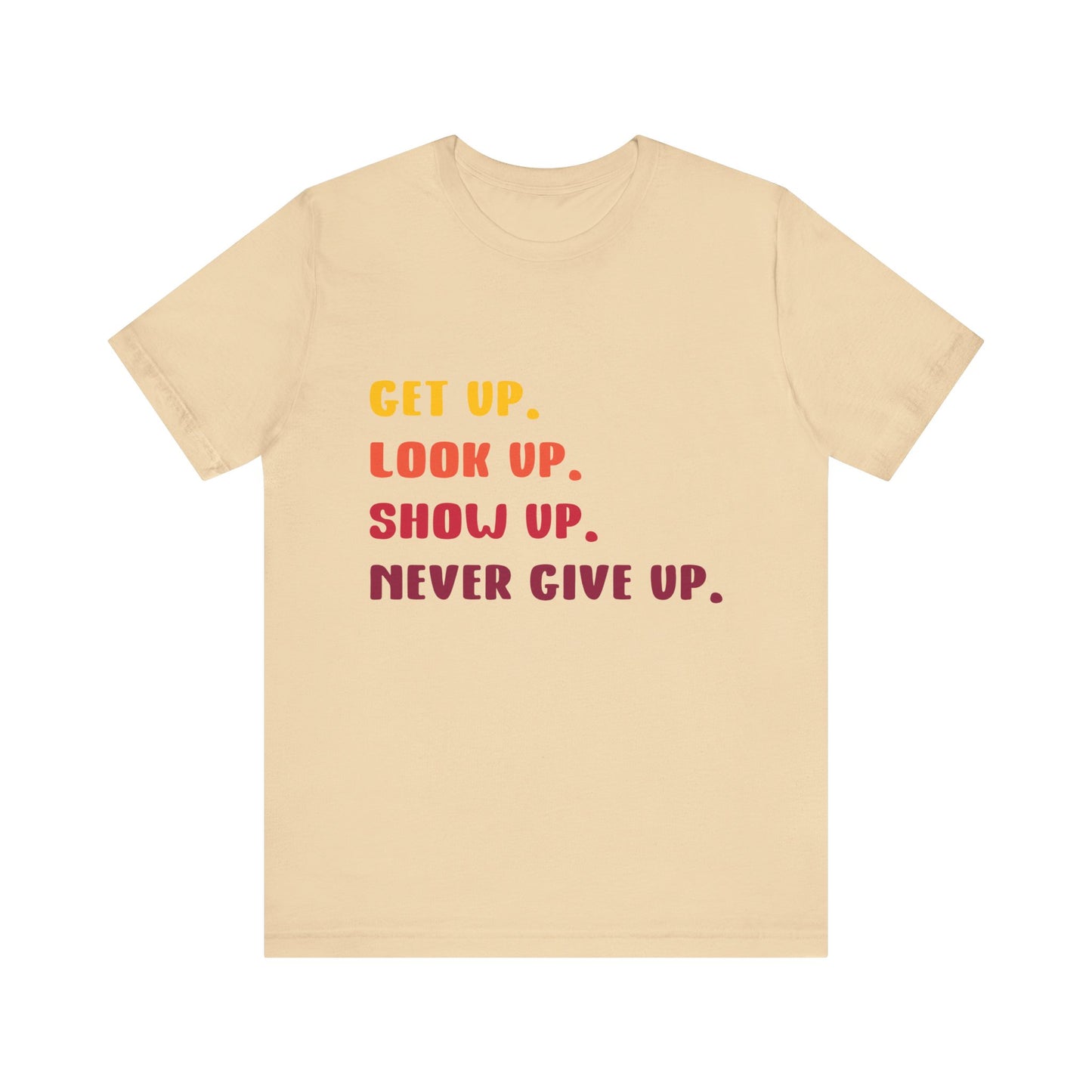 T-Shirt Wake Up, Show Up, Never Give Up – You Got This T-Shirt