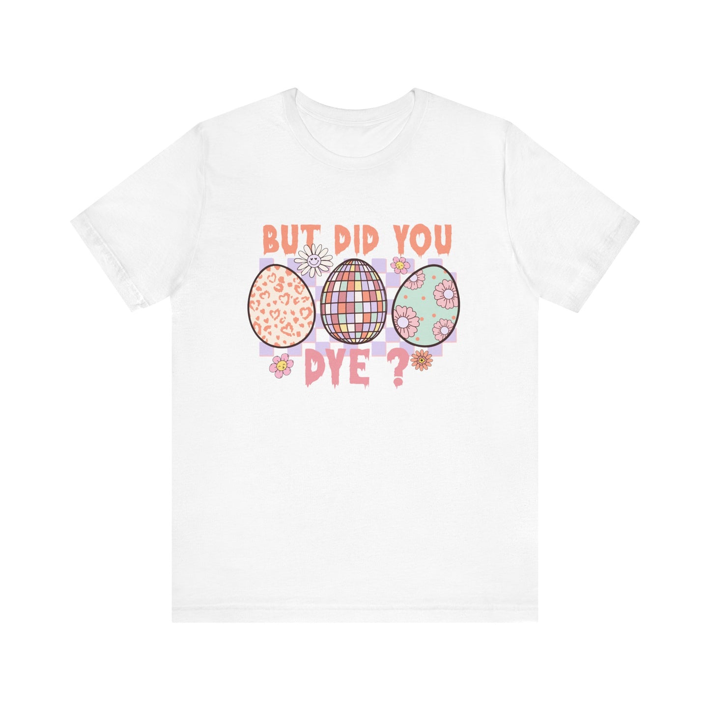 White But Did You Dye? T-Shirt | Funny Easter Shirt for Women