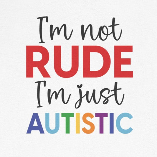 T-Shirt "I'm Not RUDE I'm Just AUTISTIC" Bold Statement Autism Shirt