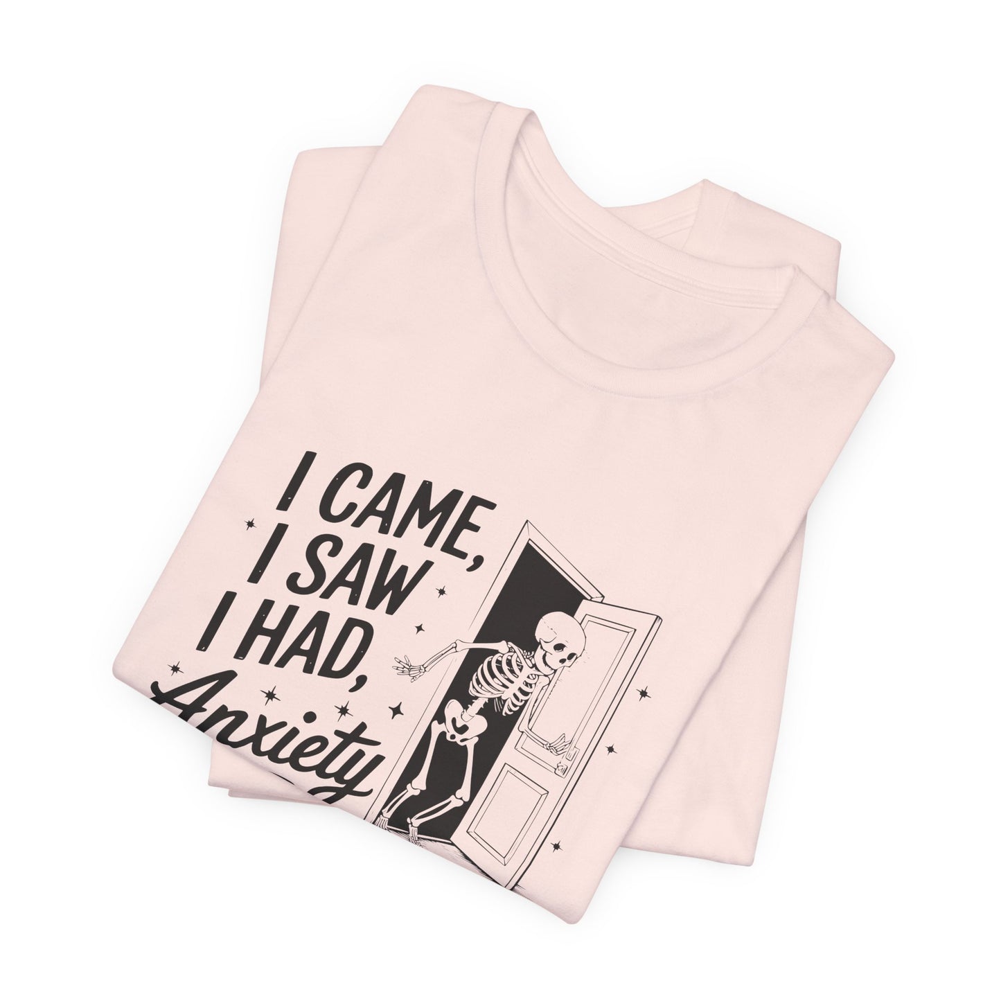 T-Shirt I CAME I SAW I HAD ANXIETY Shirt – Funny Anxiety Shirt Unisex