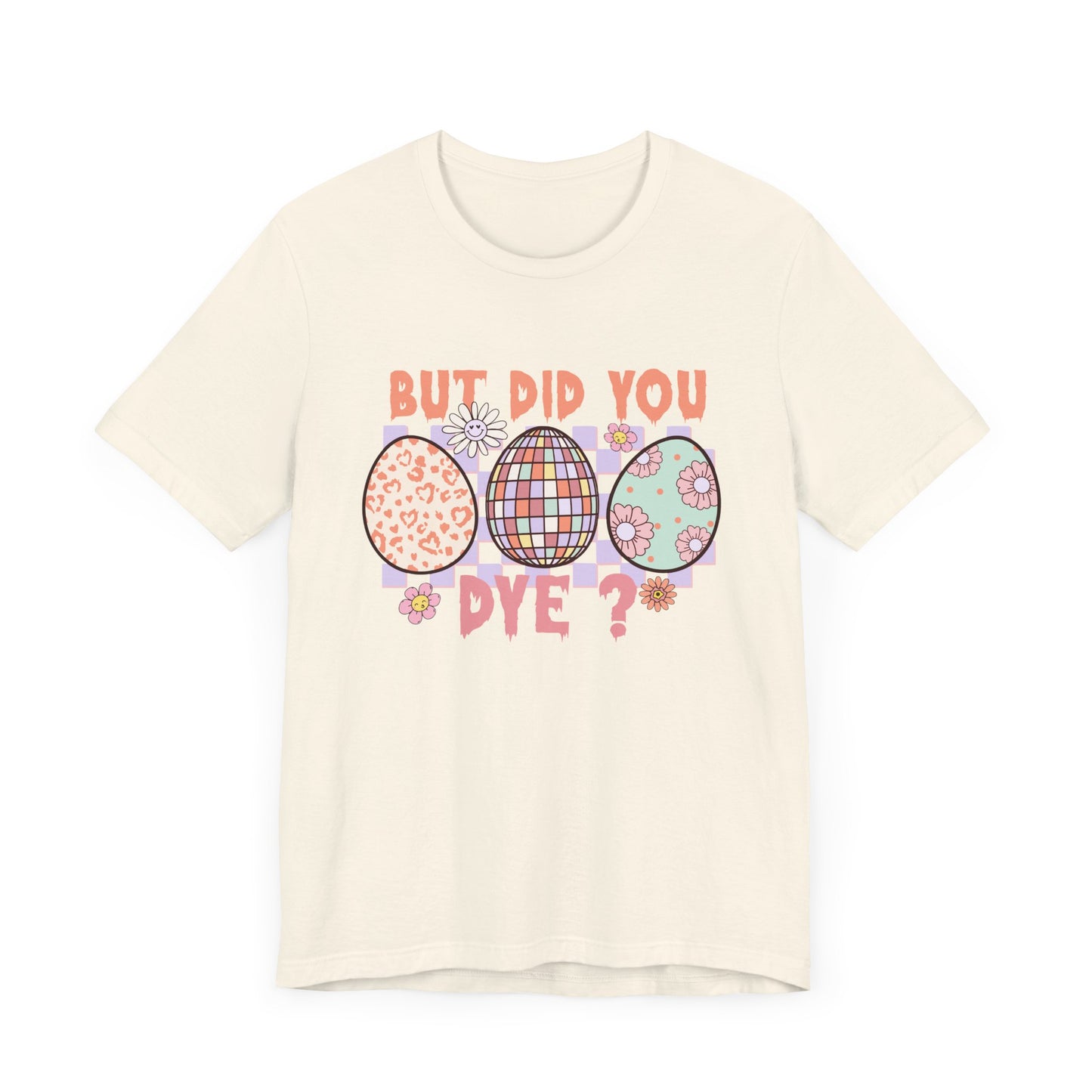 But Did You Dye? T-Shirt | Funny Easter Shirt for Women