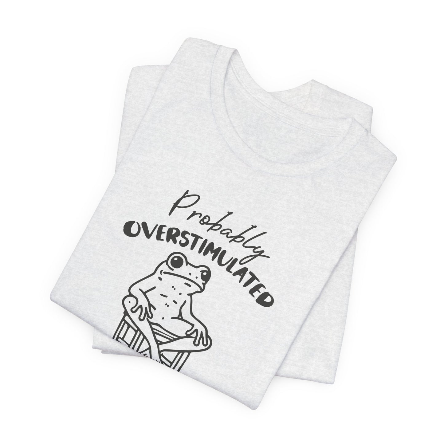 T-Shirt Probably Overstimulated Funny Anxiety Shirt – Frog Graphic Tee
