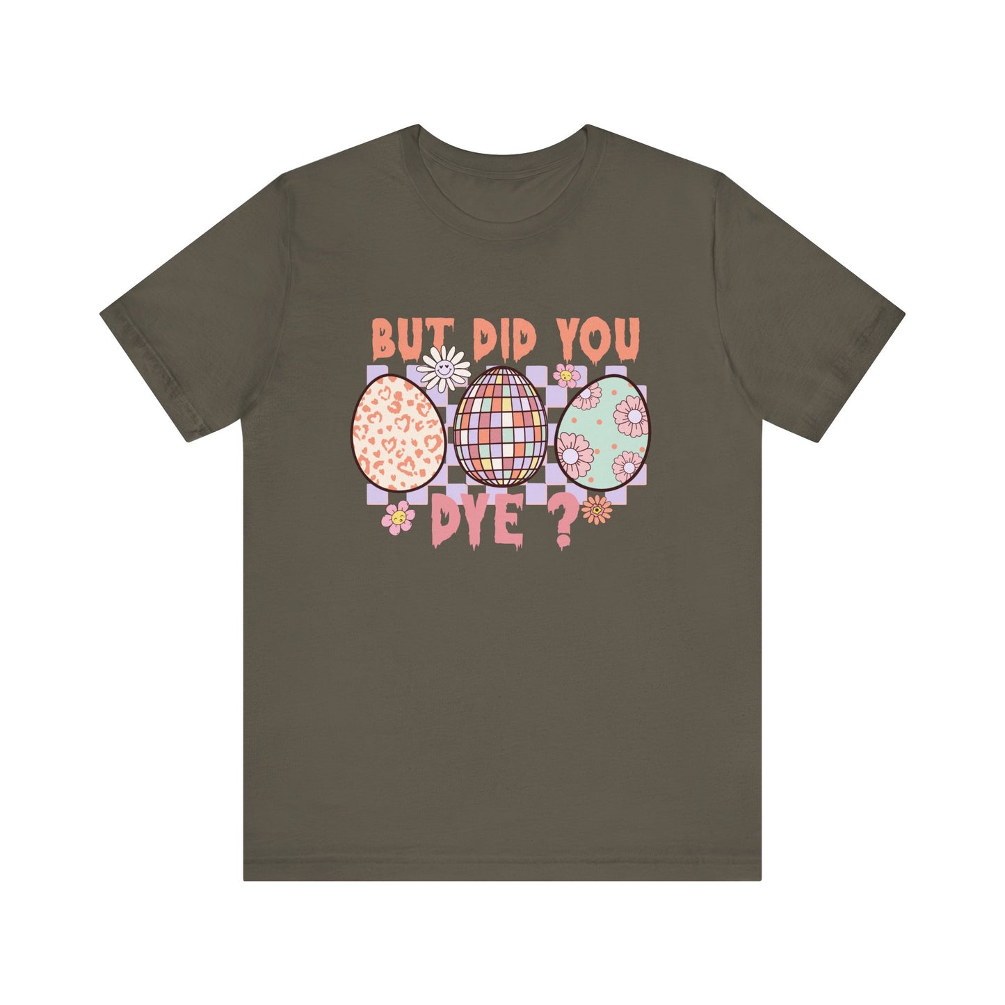 Army But Did You Dye? T-Shirt | Funny Easter Shirt for Women