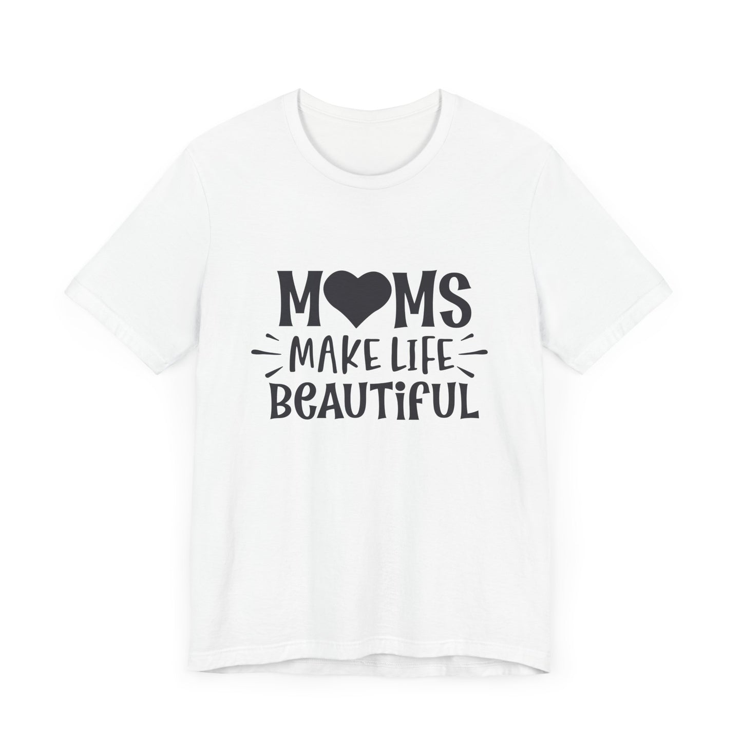 Moms Make Life Beautiful – Uplifting Mom Affirmations Tee