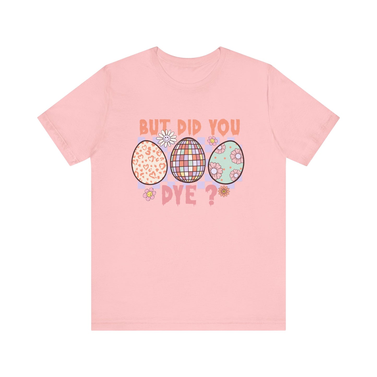 Pink But Did You Dye? T-Shirt | Funny Easter Shirt for Women