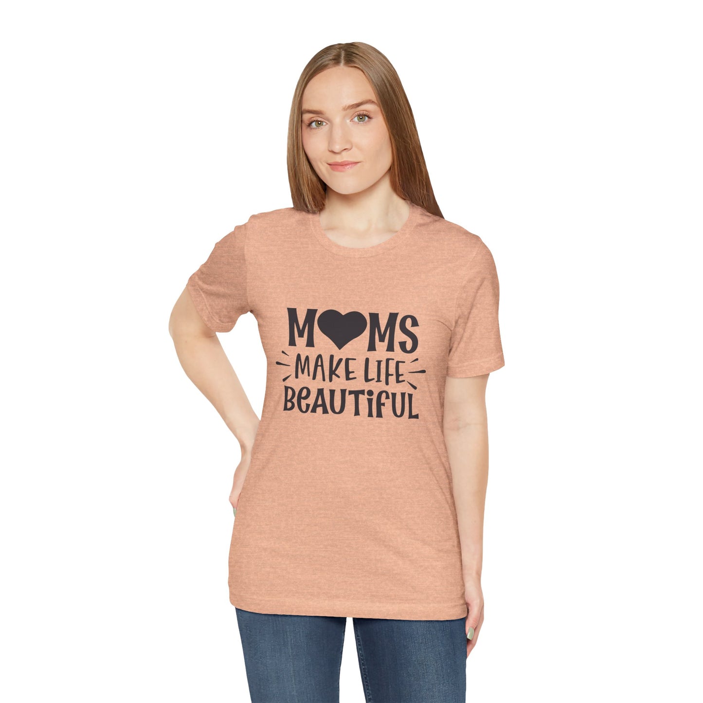 Moms Make Life Beautiful – Uplifting Mom Affirmations Tee