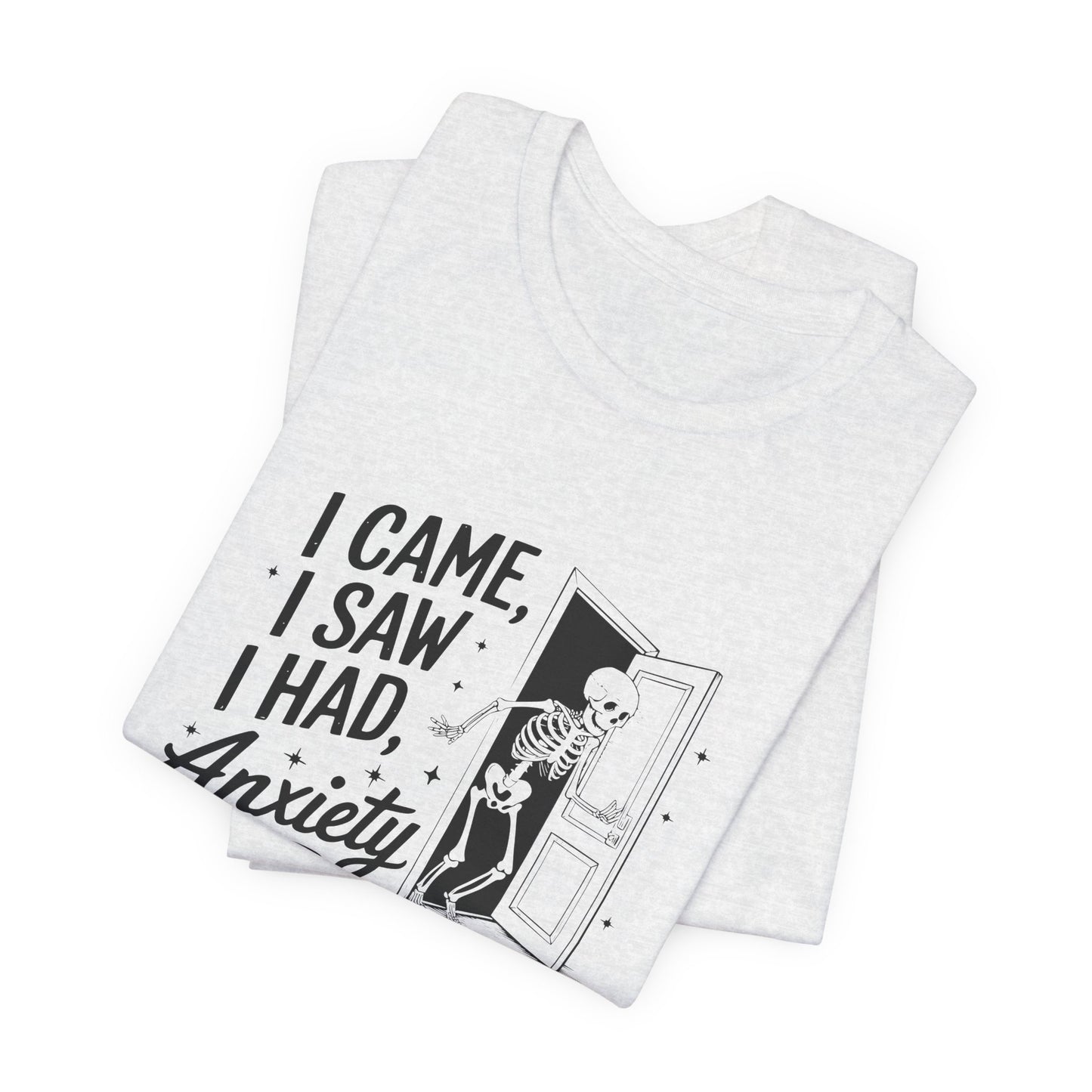T-Shirt I CAME I SAW I HAD ANXIETY Shirt – Funny Anxiety Shirt Unisex