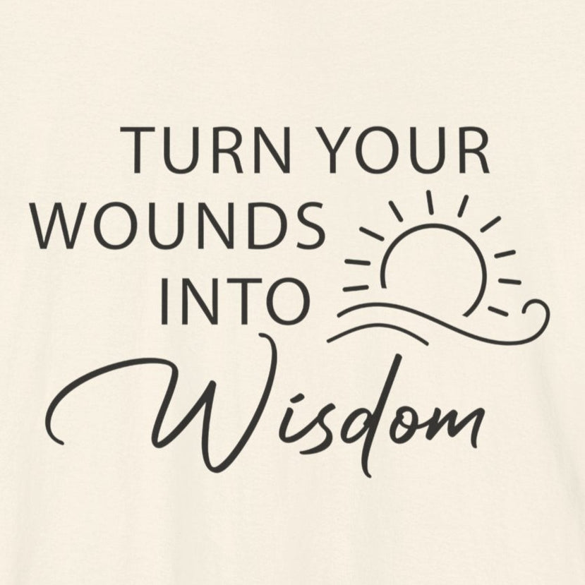 T-Shirt Turn Your Wounds into Wisdom – Resilience Message Tee