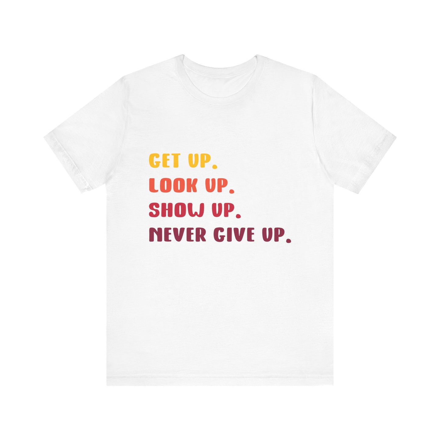 T-Shirt Wake Up, Show Up, Never Give Up – You Got This T-Shirt