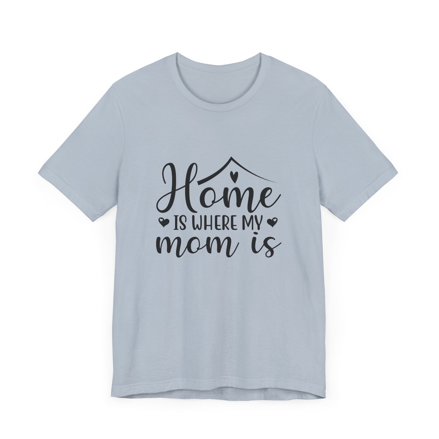 Mother’s Day Gift Tee – Home Is Where My Mom Is Shirt