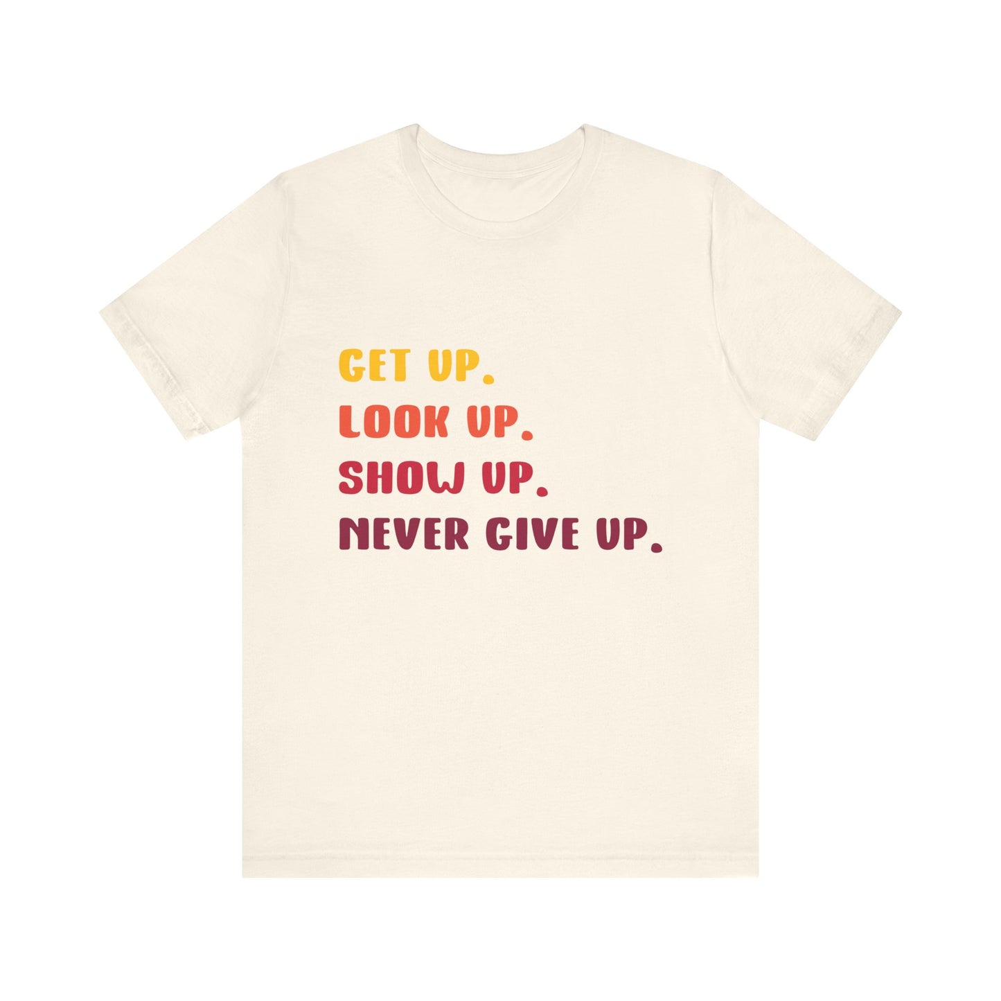 T-Shirt Wake Up, Show Up, Never Give Up – You Got This T-Shirt