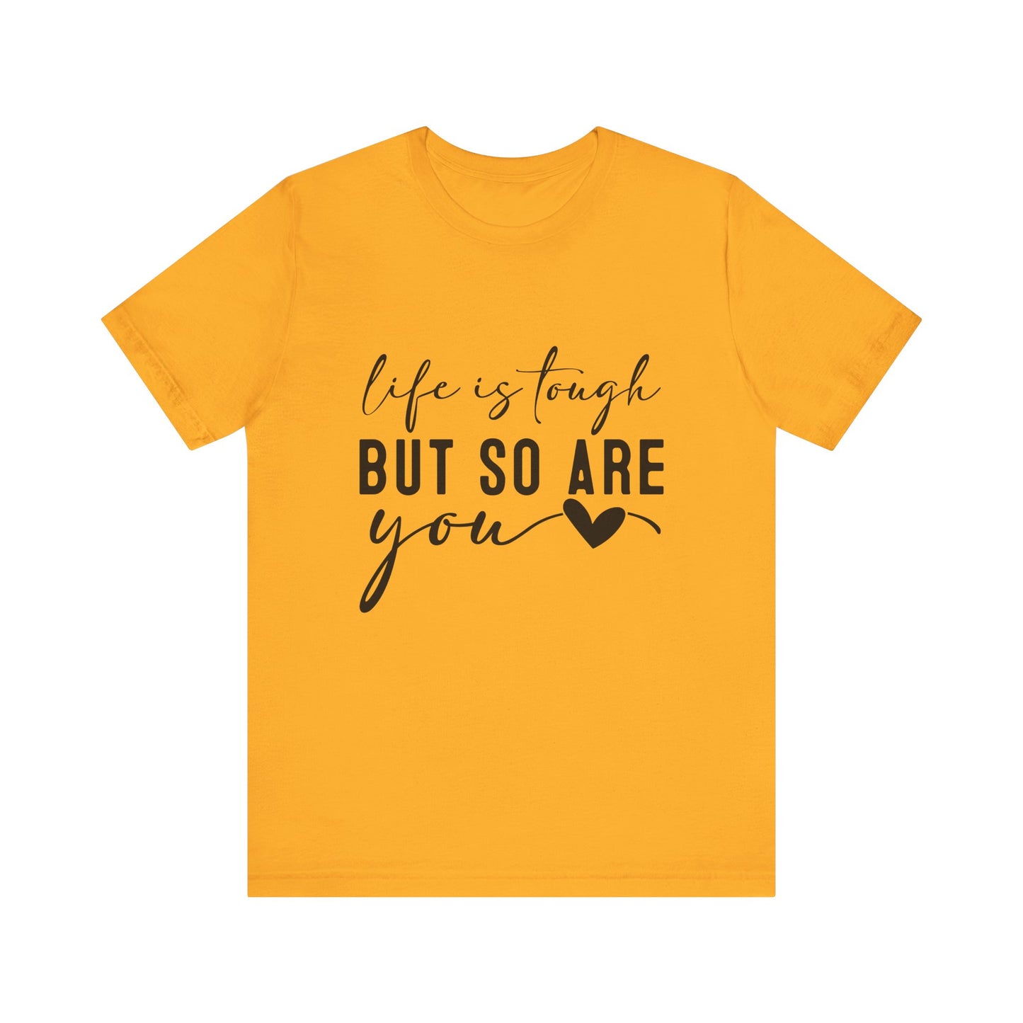 Gold Life is Tough, But So Are You – Empowering Message Shirt