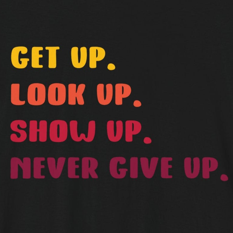 T-Shirt Wake Up, Show Up, Never Give Up – You Got This T-Shirt