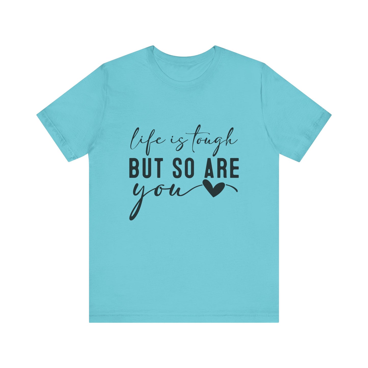 Turquoise Life is Tough, But So Are You – Empowering Message Shirt